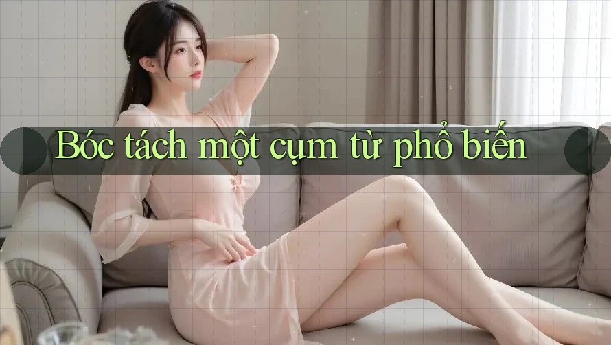 Bóc tách một cụm từ phổ biến