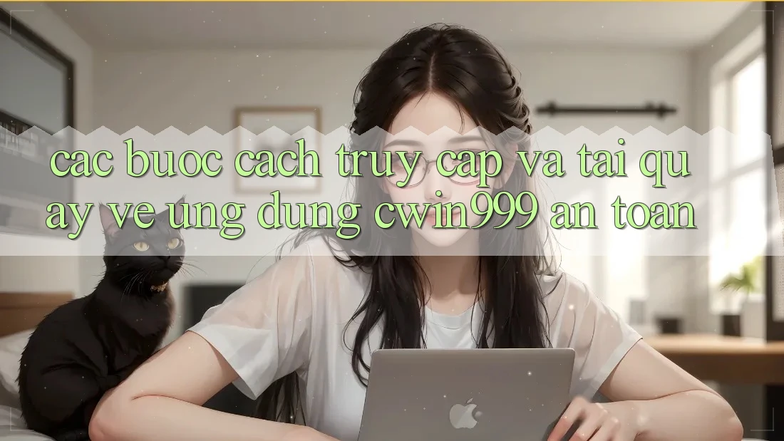 Các bước Cách Truy Cập Và Tải quay về Ứng Dụng Cwin999 An Toàn