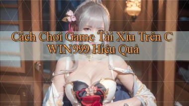 cách chơi game tài xỉu trên cwin999 hiệu quả