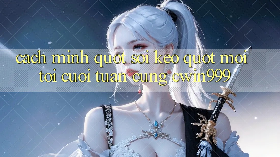 Cách mình " soi kèo" mỗi tối cuối tuần cùng cwin999