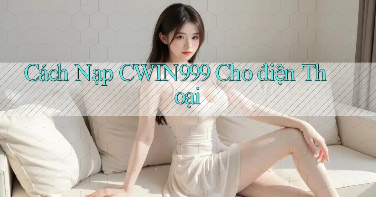 cách nạp cwin999 cho điện thoại