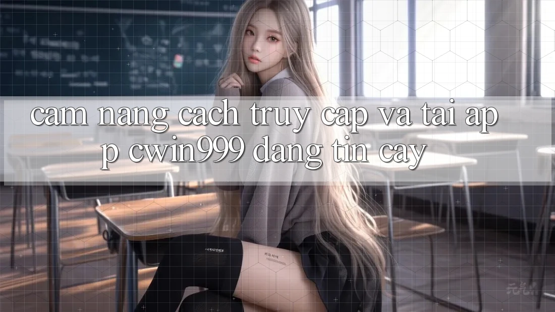 Cẩm nang Cách Truy Cập Và Tải App Cwin999 Đáng tin cậy