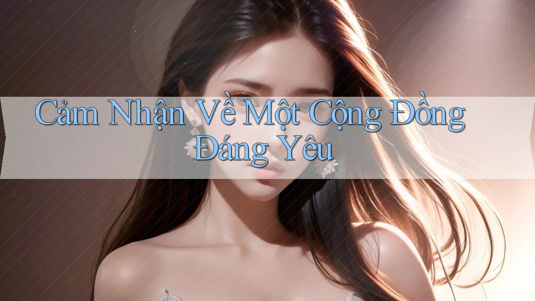Cảm Nhận Về Một Cộng Đồng Đáng Yêu