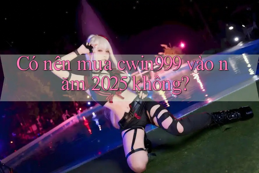 Có nên mua cwin999 vào năm 2025 không? Có nên mua cwin999 vào năm 2025 không?