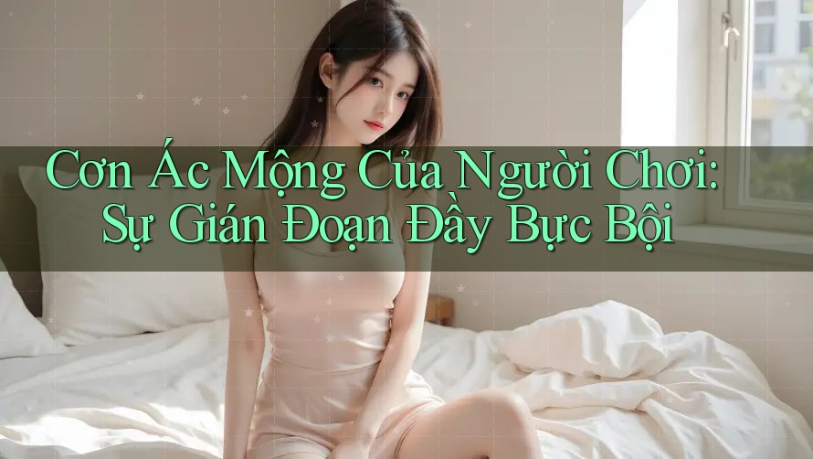 Cơn Ác Mộng Của Người Chơi: Sự Gián Đoạn Đầy Bực Bội