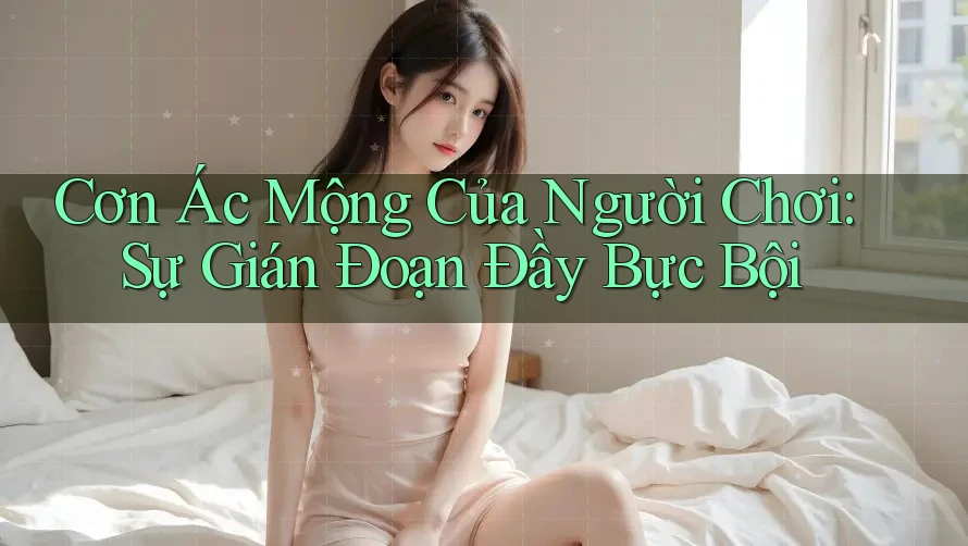 Cơn Ác Mộng Của Người Chơi: Sự Gián Đoạn Đầy Bực Bội