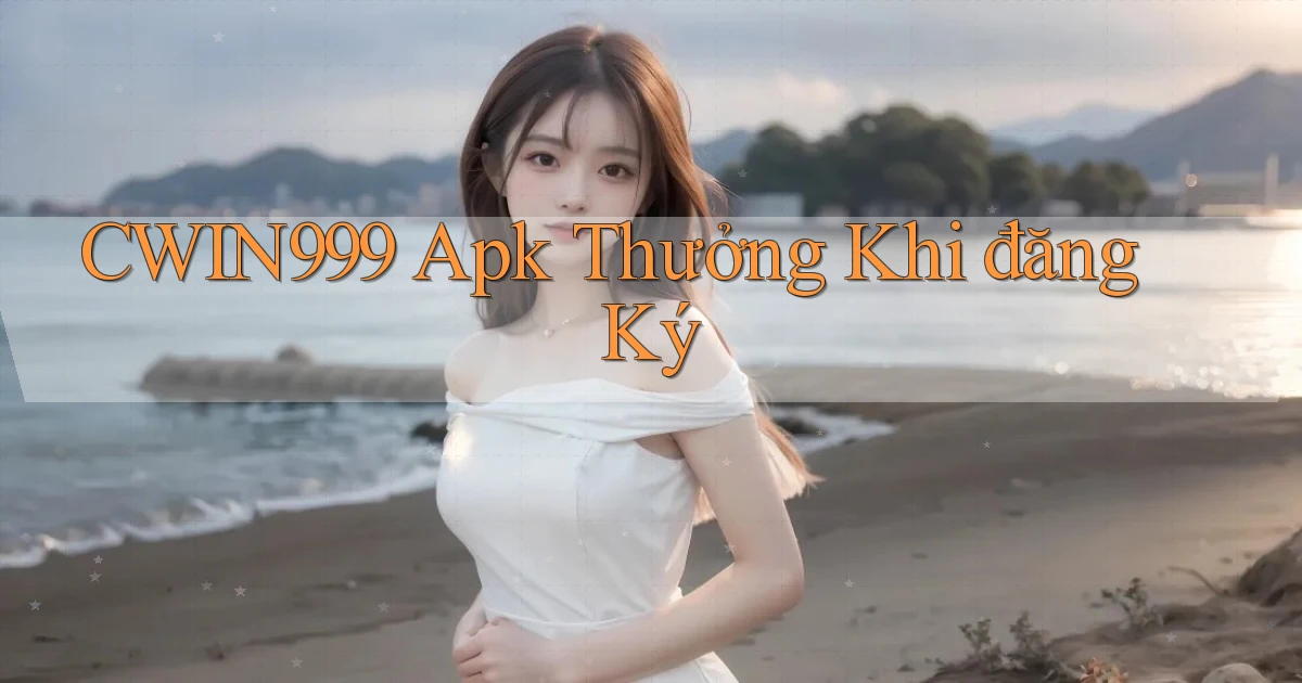 cwin999  apk thưởng khi đăng ký