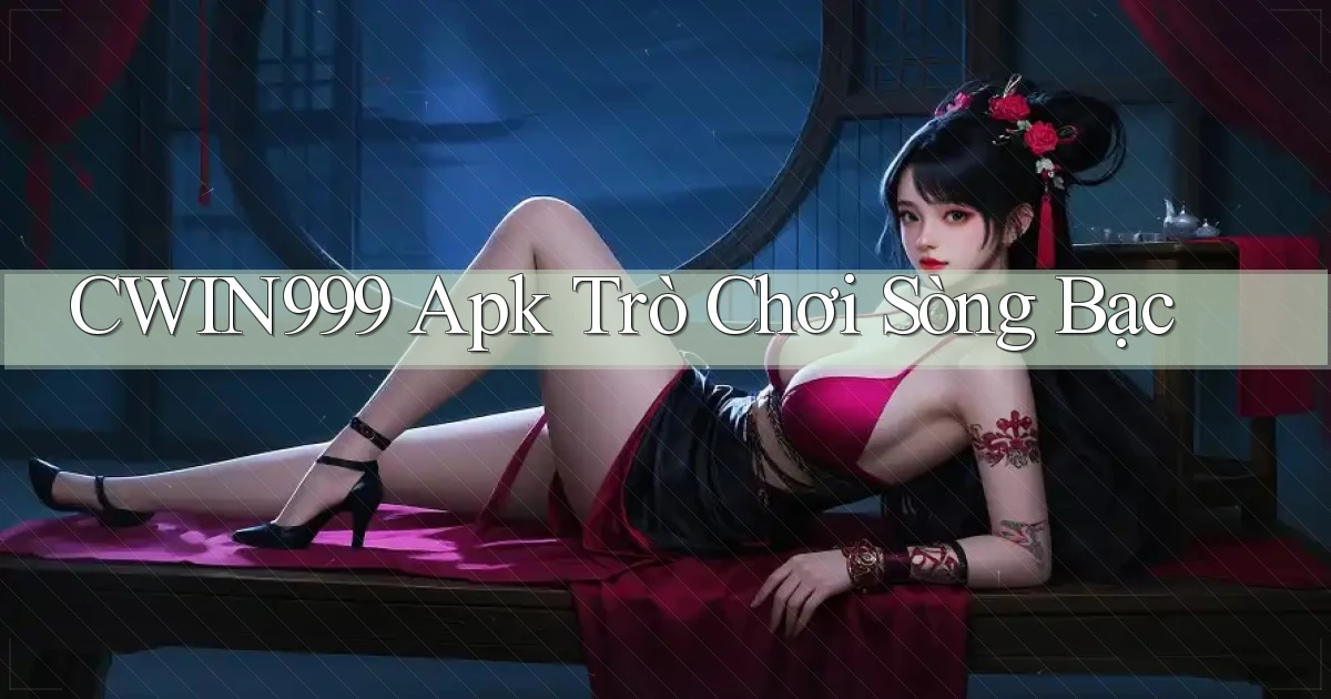 cwin999 apk trò chơi sòng bạc