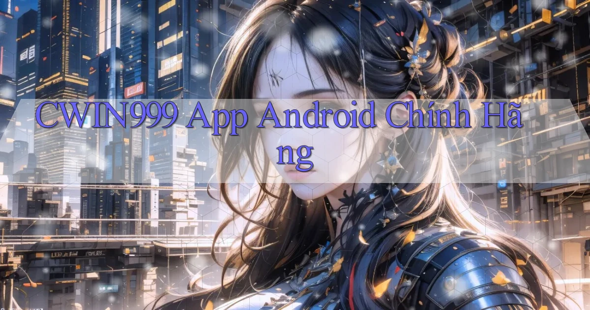 cwin999  app android chính hãng