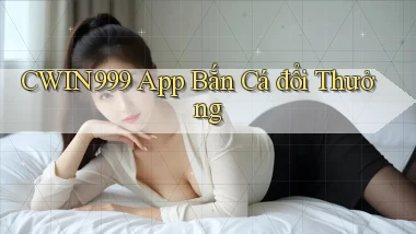 cwin999 app bắn cá đổi thưởng