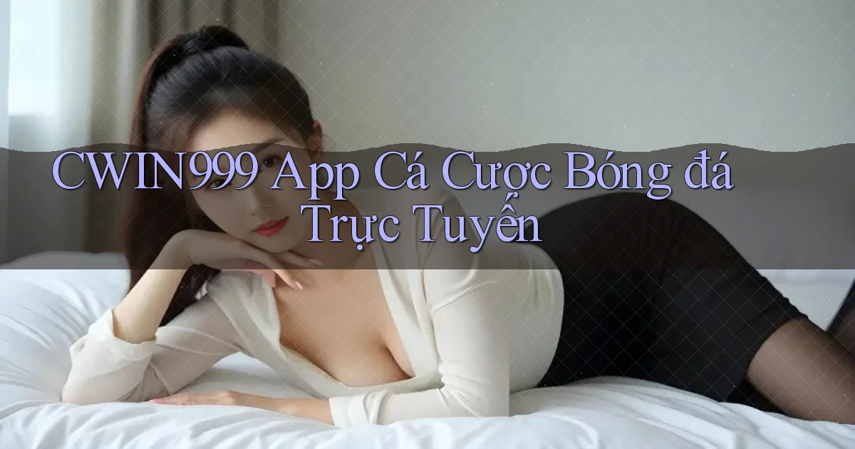 cwin999 app cá cược bóng đá trực tuyến