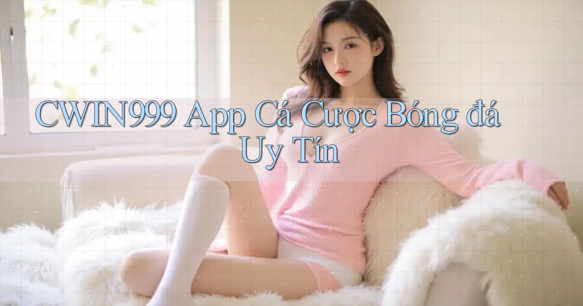 cwin999 app cá cược bóng đá uy tín