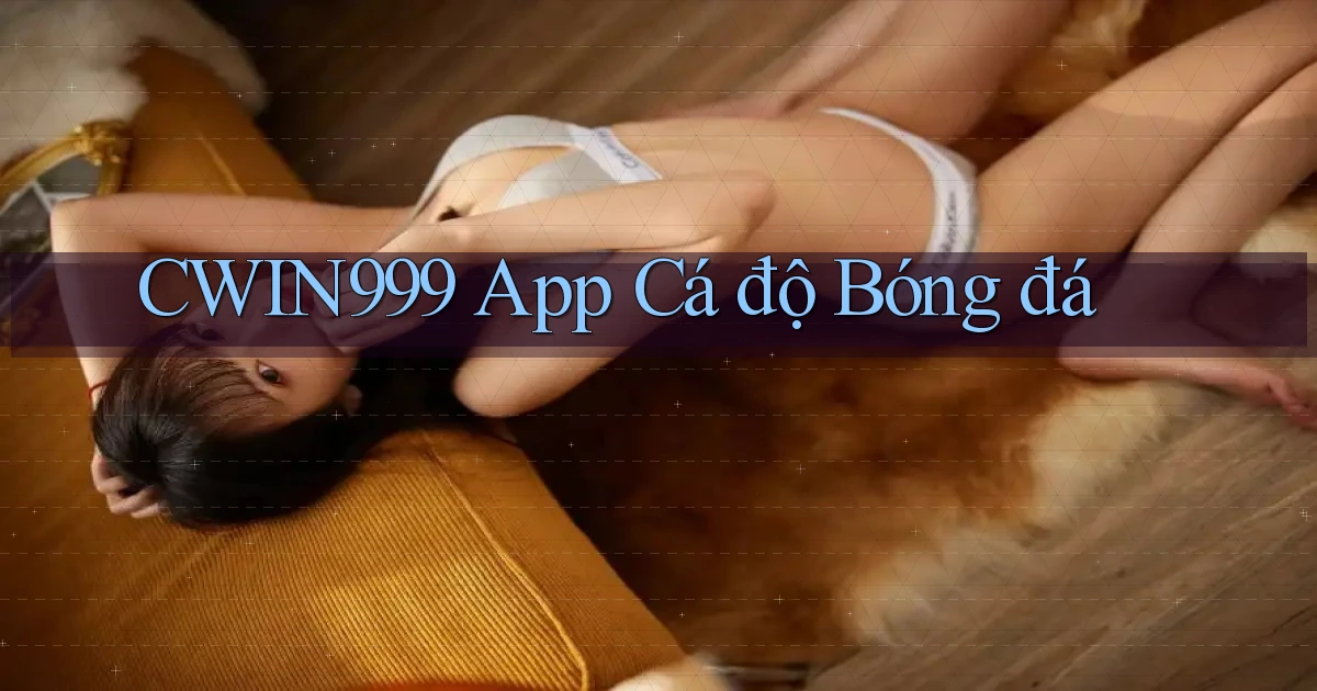 cwin999 app cá độ bóng đá