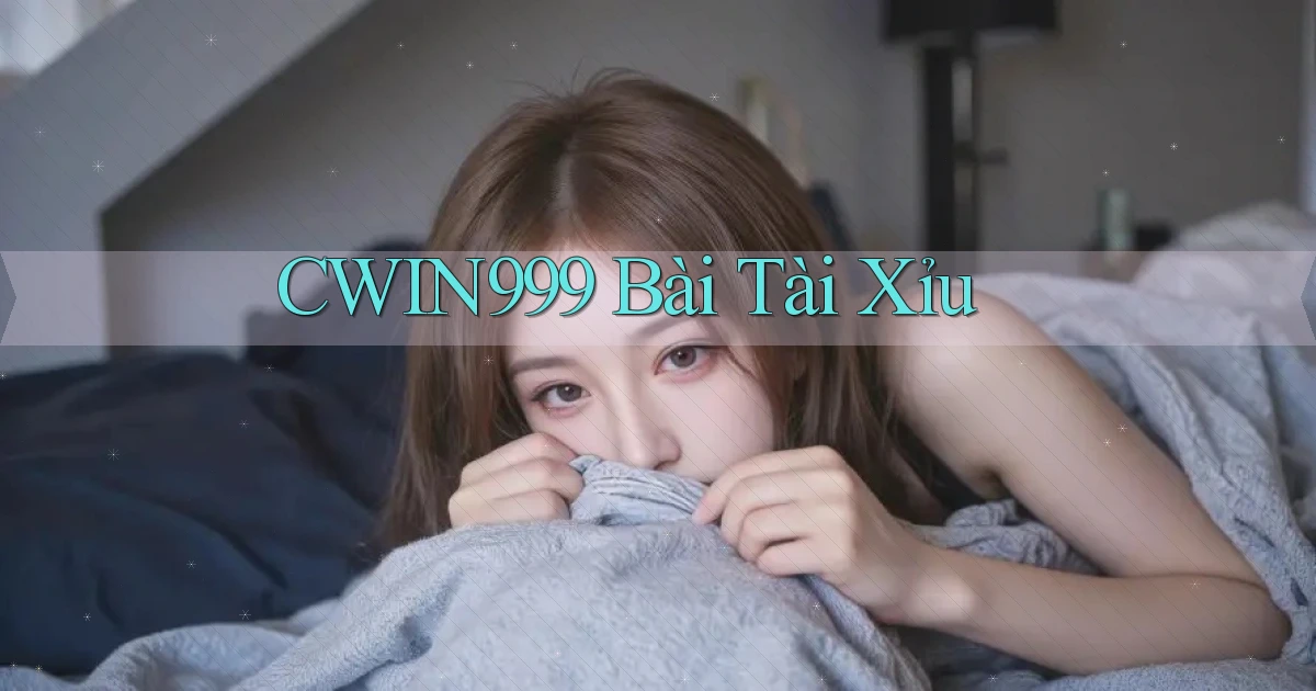 cwin999 bài tài xỉu