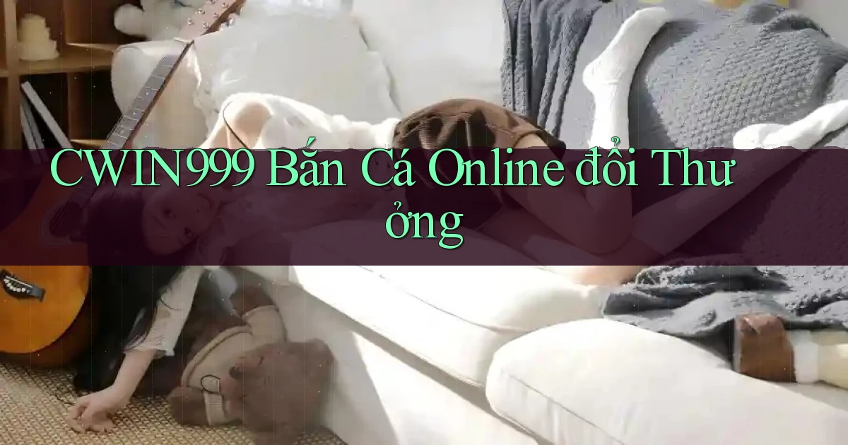 cwin999 bắn cá online đổi thưởng