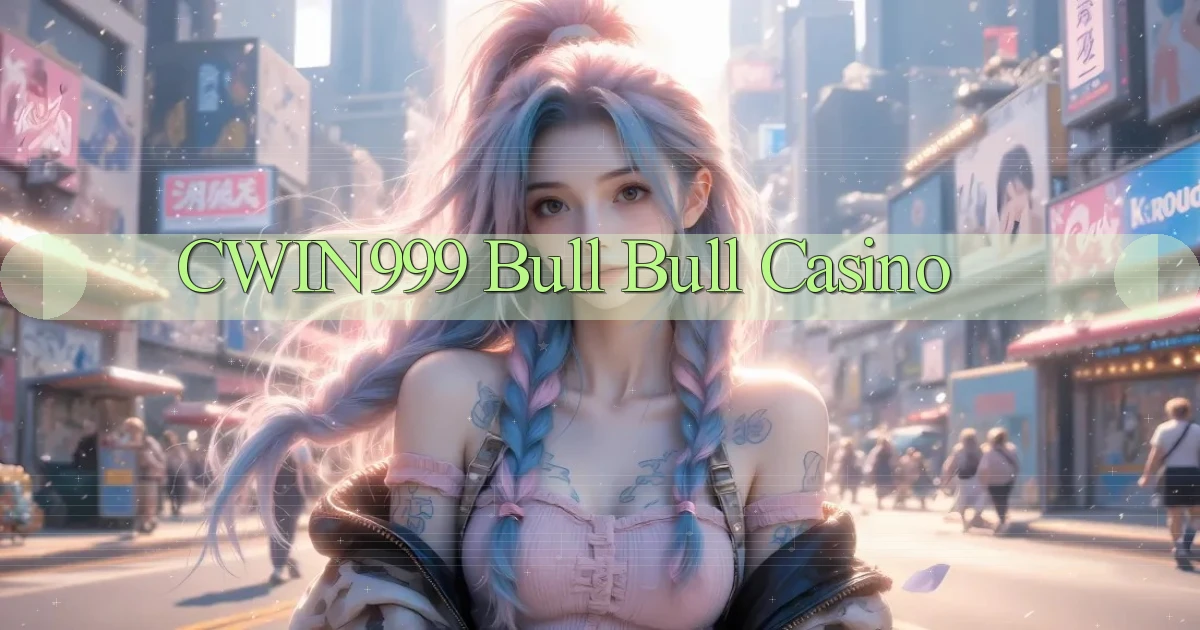 cwin999 bull bull casino