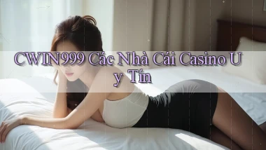 cwin999 các nhà cái casino uy tín