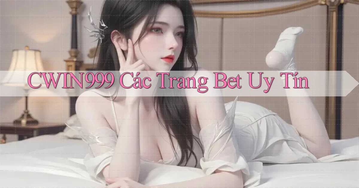 cwin999 các trang bet uy tín