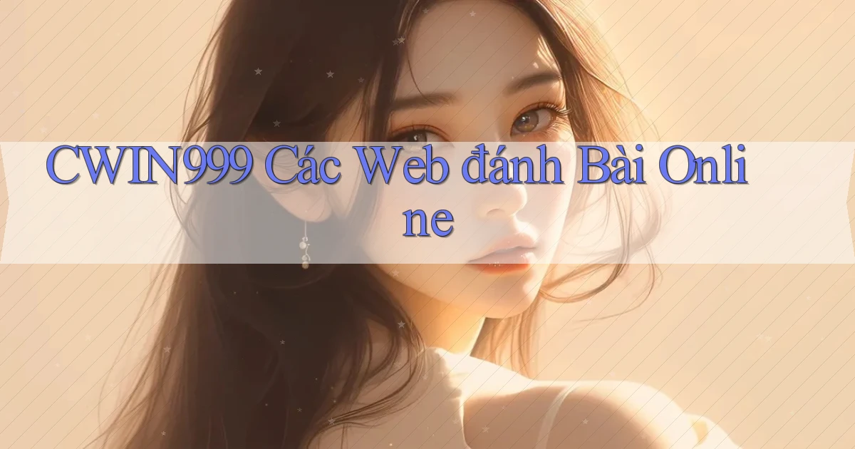 cwin999 các web đánh bài online