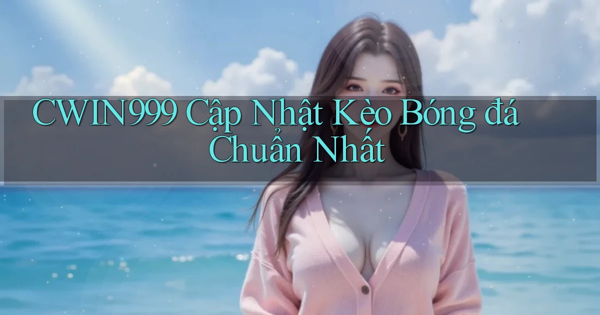 cwin999  cập nhật kèo bóng đá chuẩn nhất