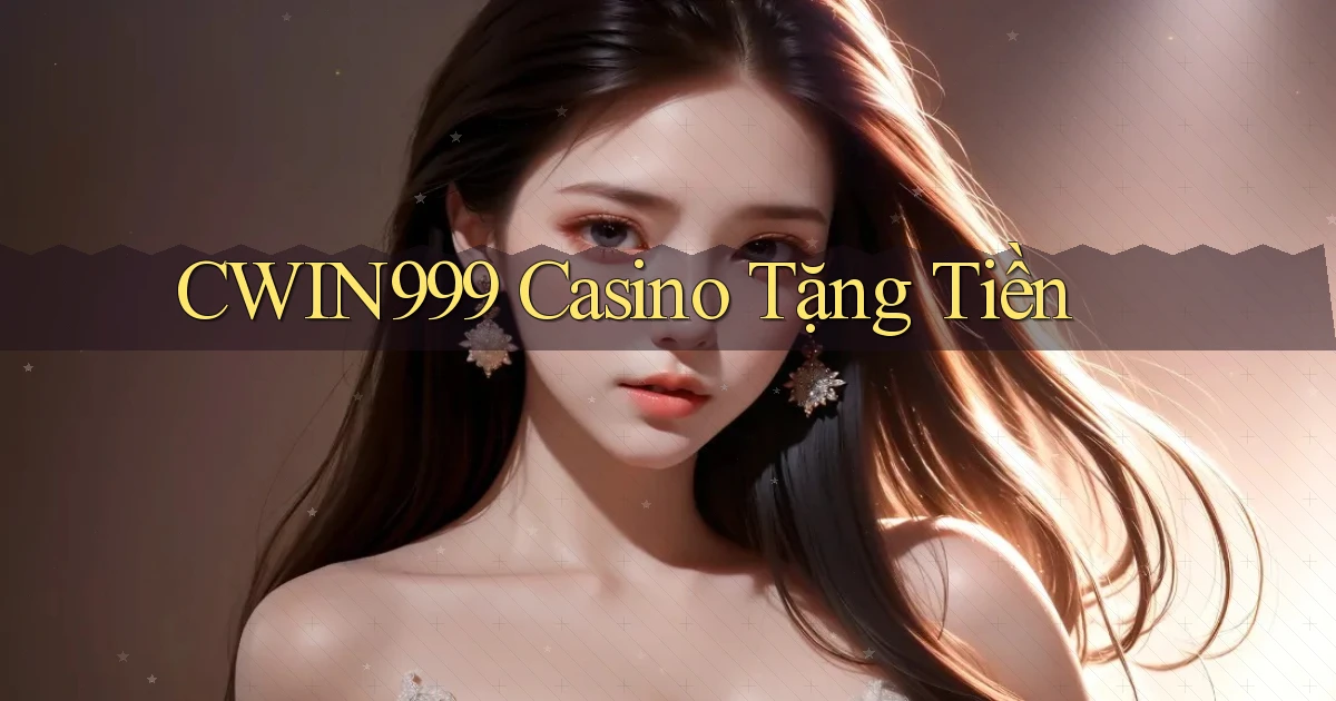 cwin999 casino tặng tiền