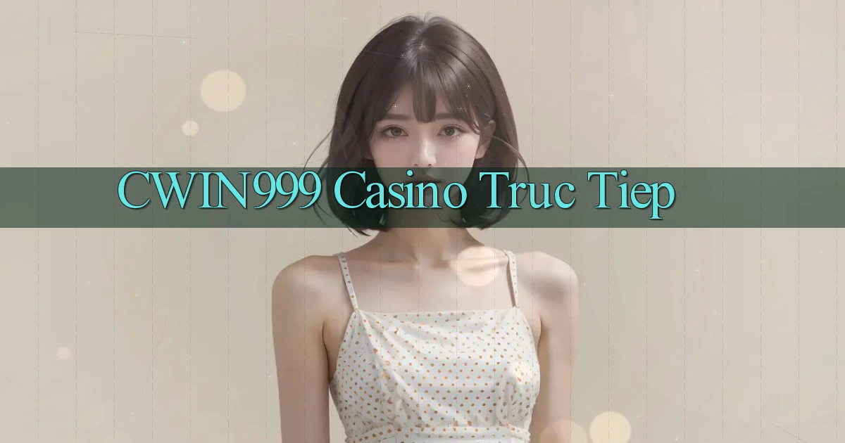 cwin999 casino truc tiep