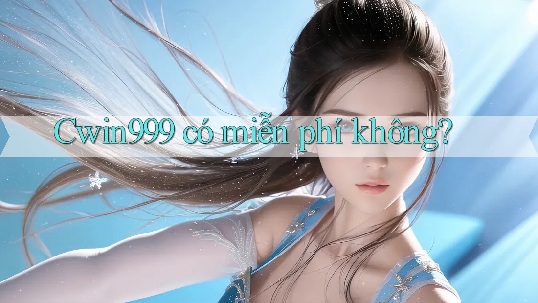 Cwin999 có miễn phí không?
