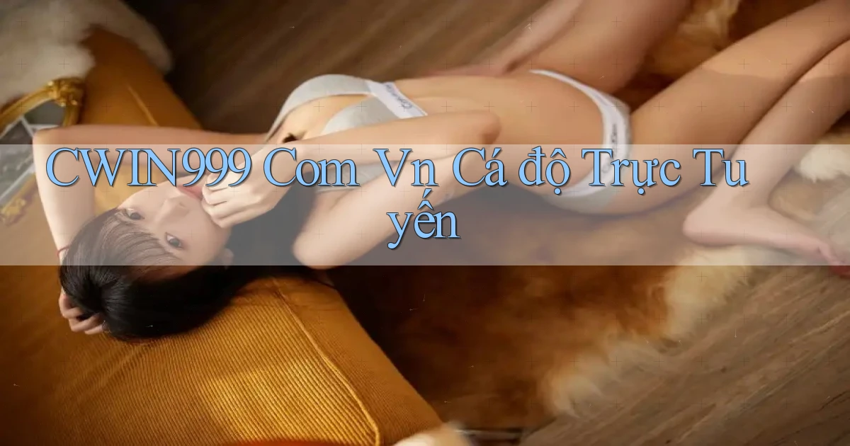 cwin999 com vn cá độ trực tuyến