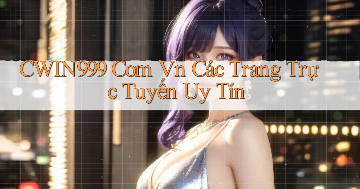 cwin999 com vn Các trang trực tuyến uy tín