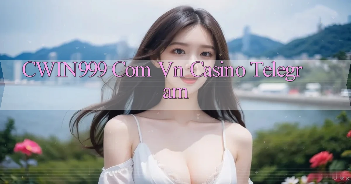 cwin999 com vn casino telegram