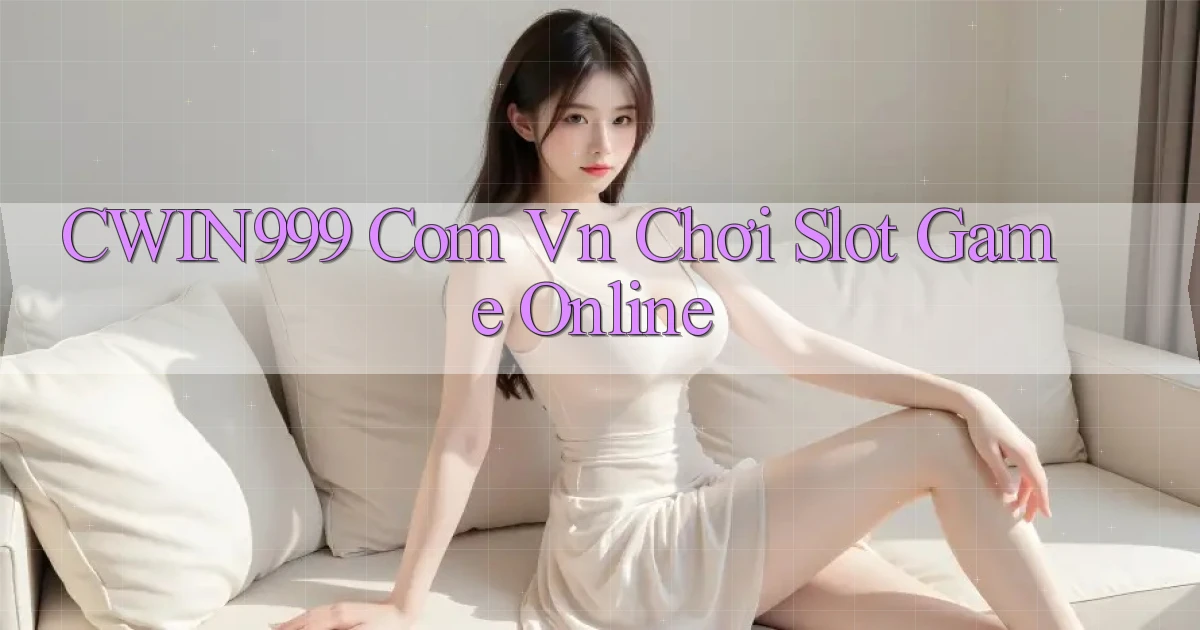 cwin999 com vn chơi slot game online