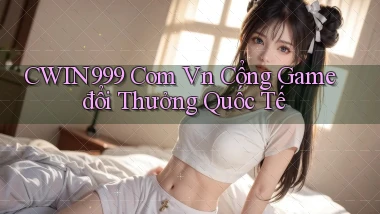 cwin999 com vn cổng game đổi thưởng quốc tế