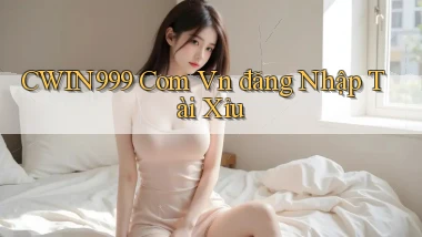 cwin999 com vn đăng nhập tài xỉu