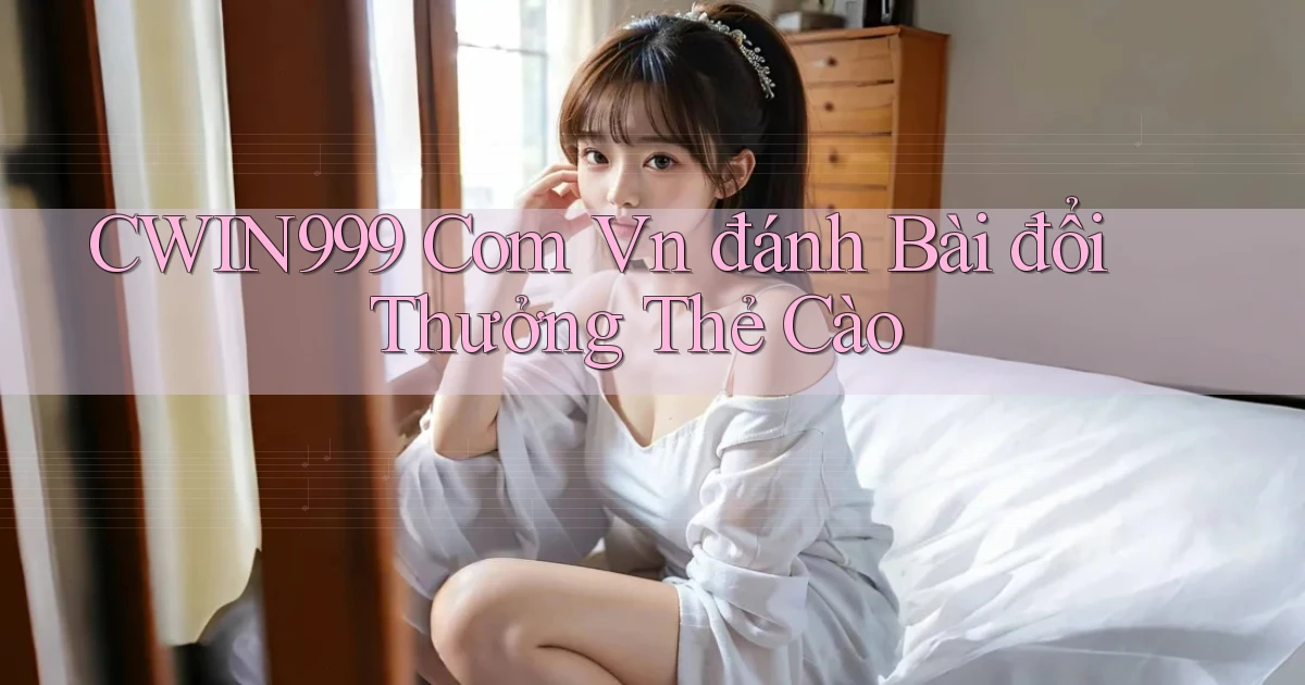 cwin999 com vn đánh bài đổi thưởng thẻ cào