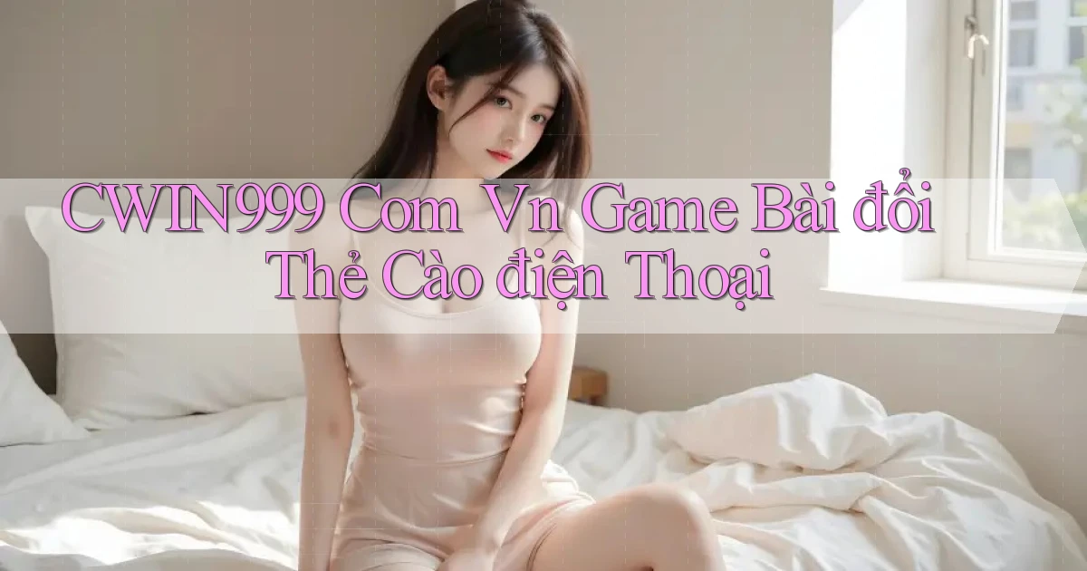 cwin999 com vn game bài đổi thẻ cào điện thoại