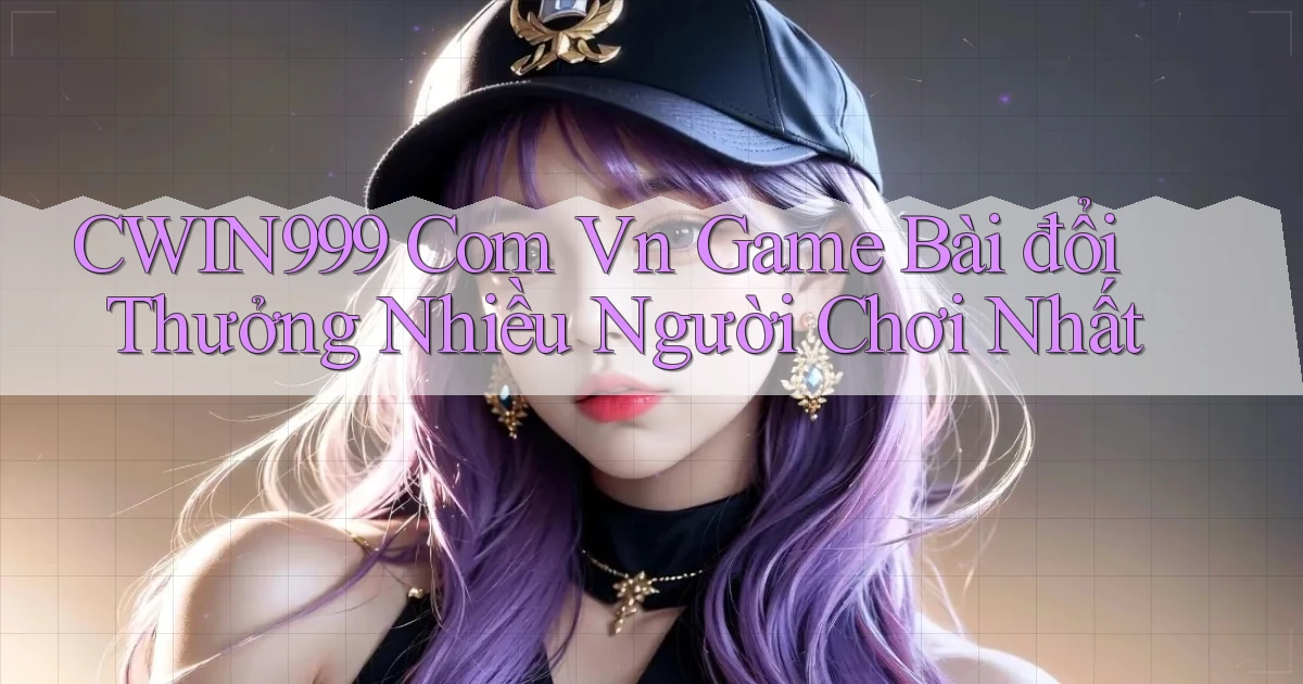 cwin999 com vn game bài đổi thưởng nhiều người chơi nhất