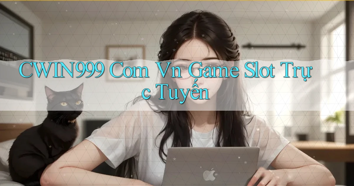 cwin999 com vn game slot trực tuyến