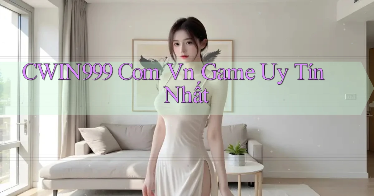 cwin999 com vn game uy tín nhất