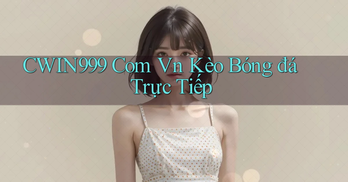 cwin999 com vn kèo bóng đá trực tiếp