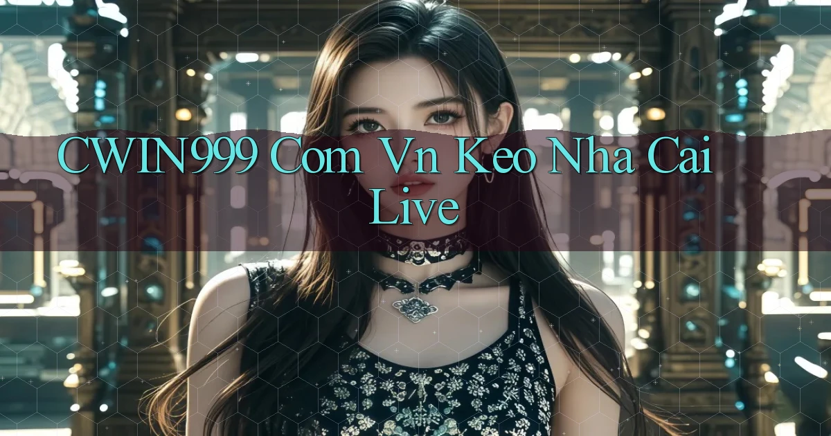 cwin999 com vn keo nha cai live