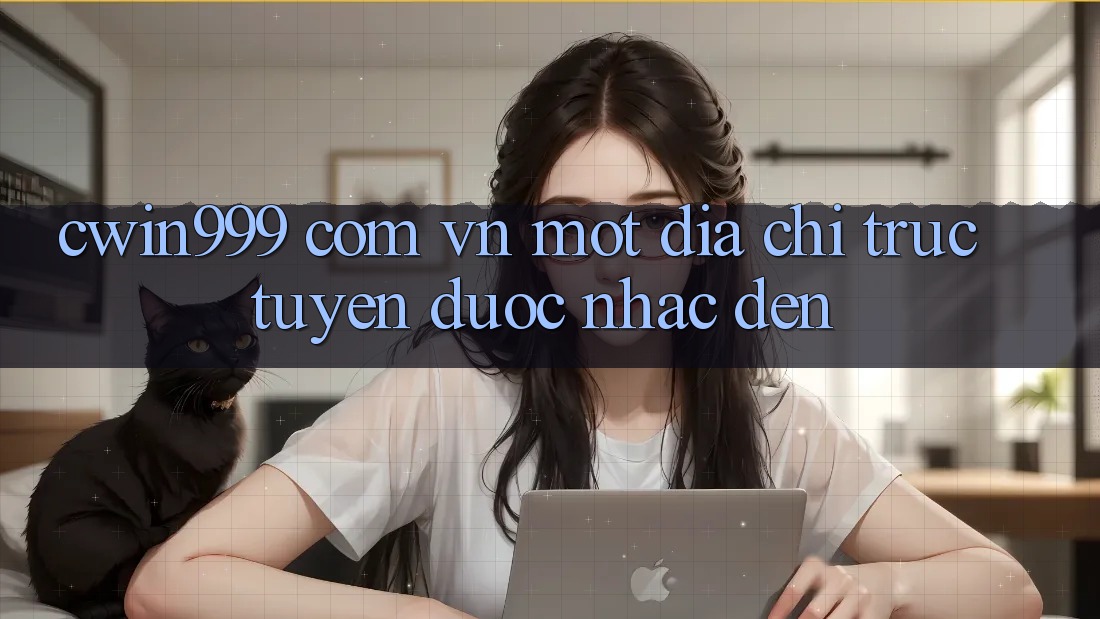 “cwin999 com vn” – Một Địa Chỉ Trực Tuyến Được Nhắc Đến