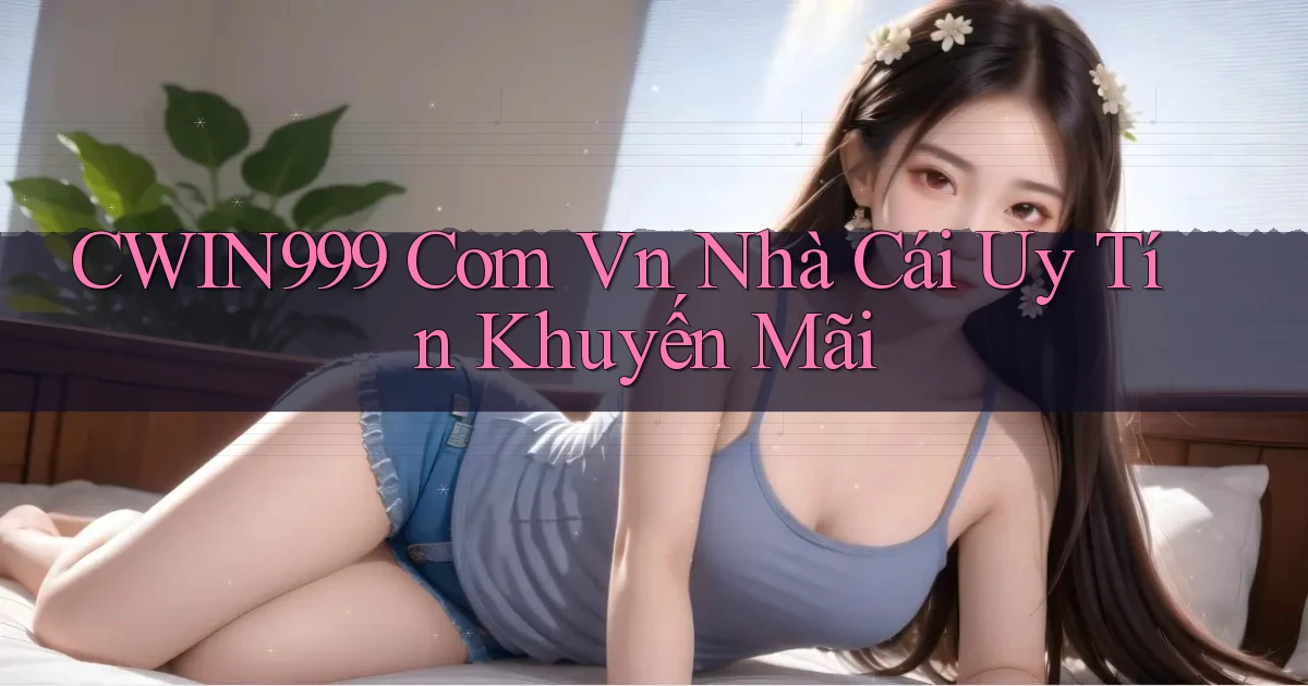 cwin999 com vn nhà cái uy tín khuyến mãi
