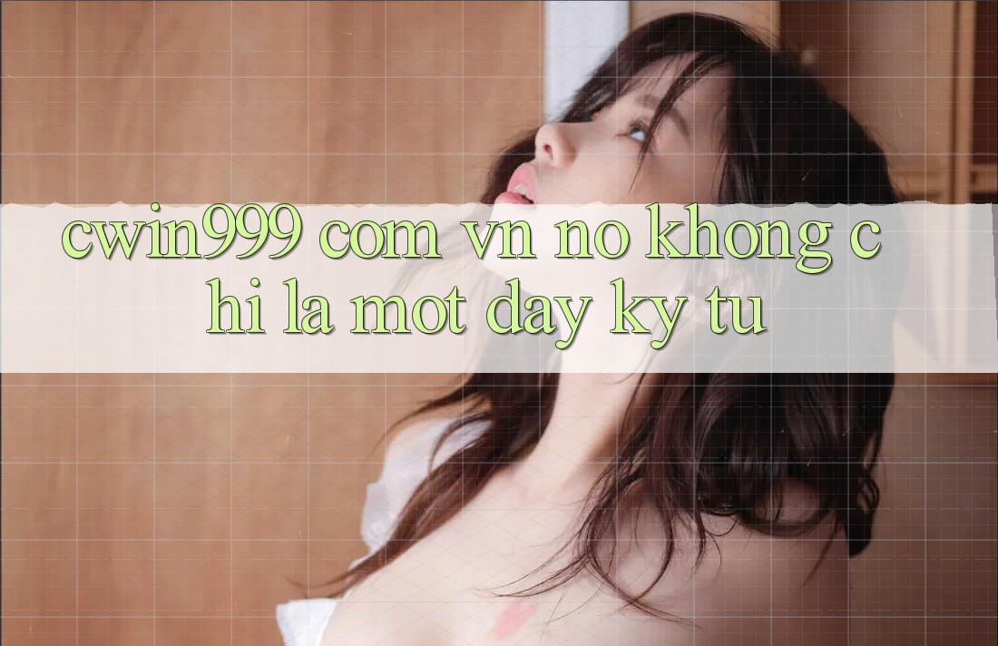 “cwin999 com vn” – Nó Không Chỉ Là Một Dãy Ký Tự