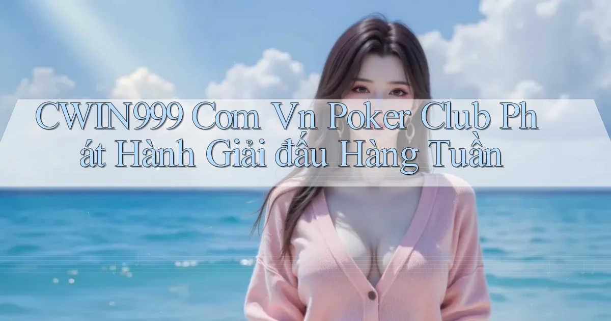cwin999 com vn poker club phát hành giải đấu hàng tuần