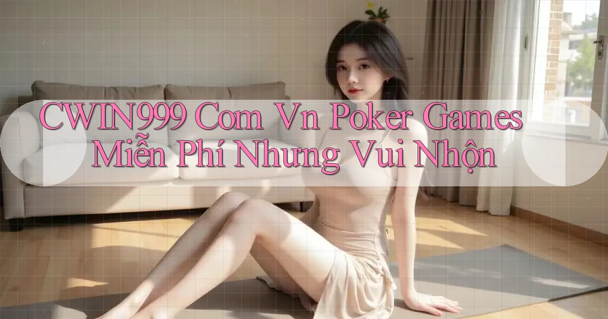 cwin999 com vn poker games miễn phí nhưng vui nhộn