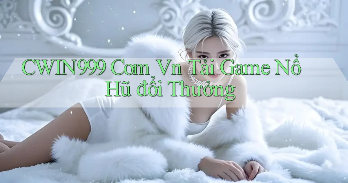 cwin999 com vn tải game nổ hũ đổi thưởng