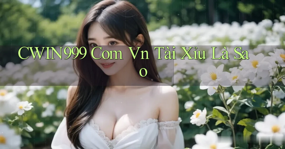 cwin999 com vn tài xỉu là sao