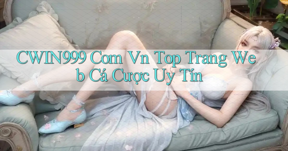 cwin999 com vn top trang web cá cược uy tín