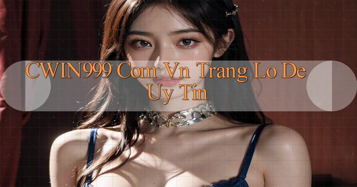cwin999 com vn trang lo de uy tin