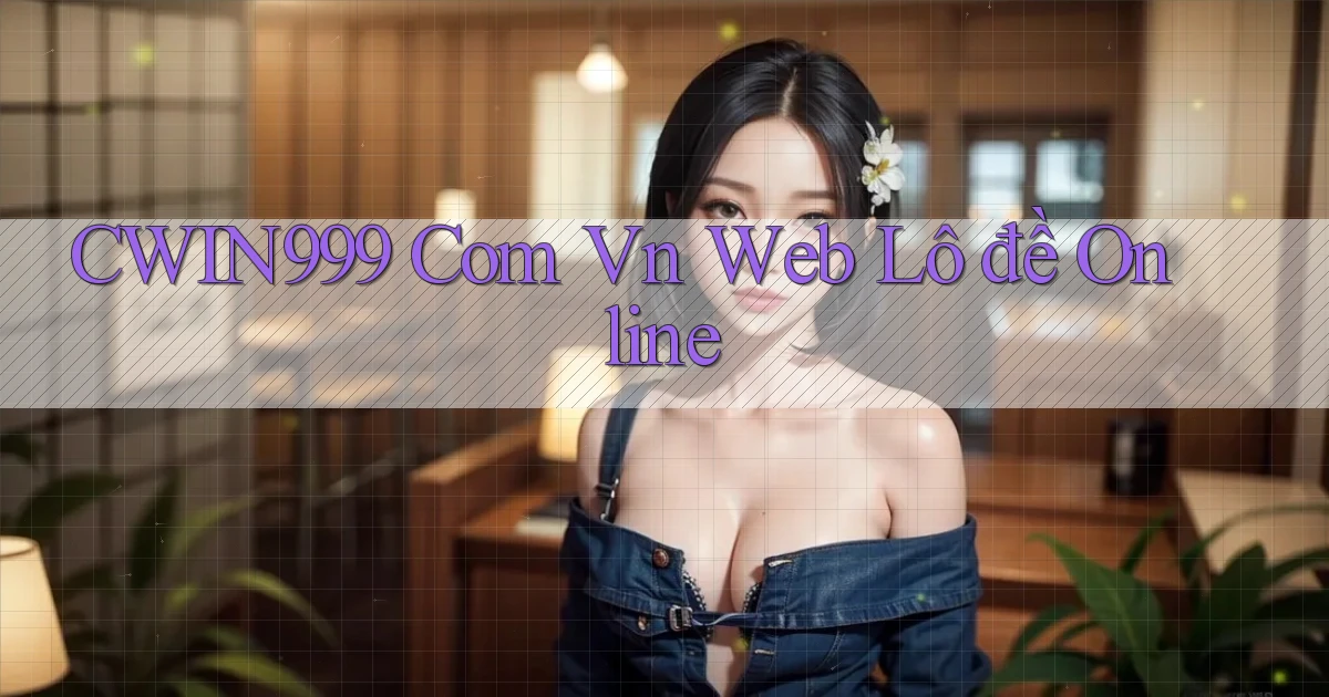 cwin999 com vn web lô đề online